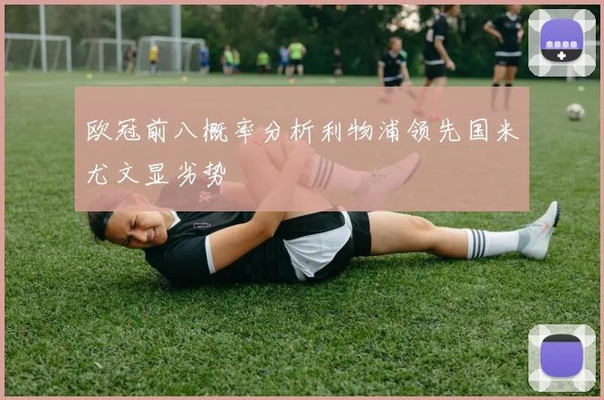 欧冠前八概率分析利物浦领先国米尤文显劣势